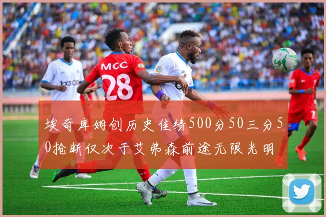 埃奇库姆创历史佳绩500分50三分50抢断仅次于艾弗森前途无限光明